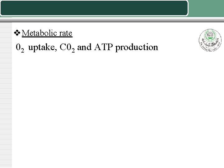 v Metabolic rate 02 uptake, C 02 and ATP production 