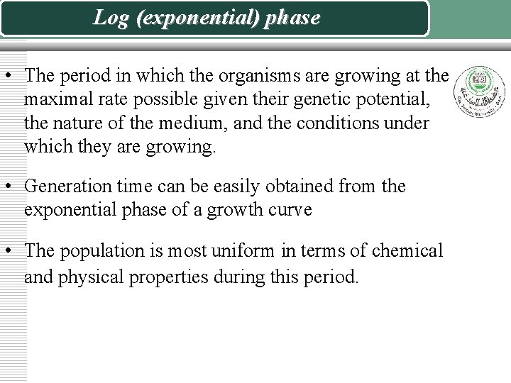 Log (exponential) phase • The period in which the organisms are growing at the