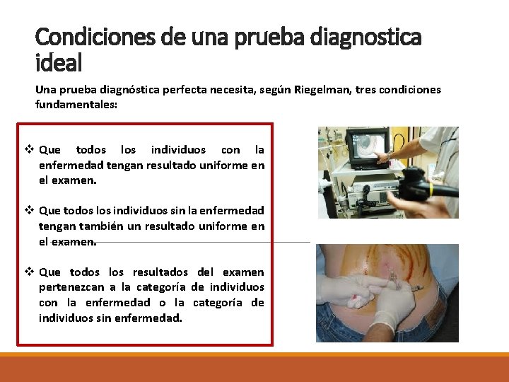 Condiciones de una prueba diagnostica ideal Una prueba diagnóstica perfecta necesita, según Riegelman, tres