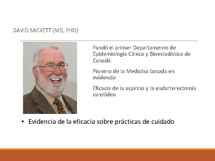 DAVID SACKETT (MD, PHD) Fundó el primer Departamento de Epidemiología Clínica y Bioestadística de