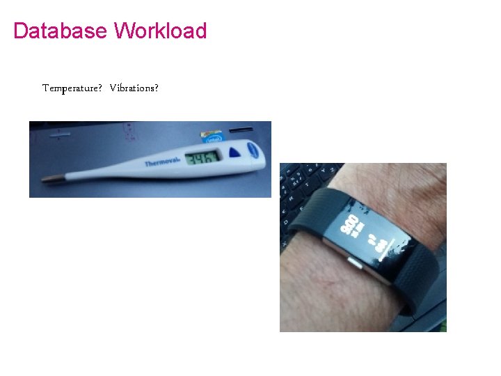 Database Workload Temperature? Vibrations? 
