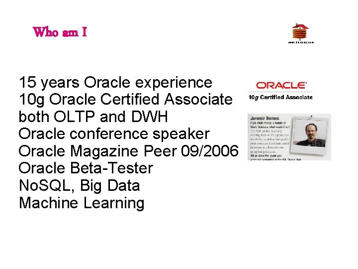 Who am I 15 years Oracle experience 10 g Oracle Certified Associate both OLTP