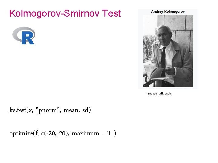 Kolmogorov-Smirnov Test Source: wikipedia ks. test(x, "pnorm", mean, sd) optimize(f, c(-20, 20), maximum =