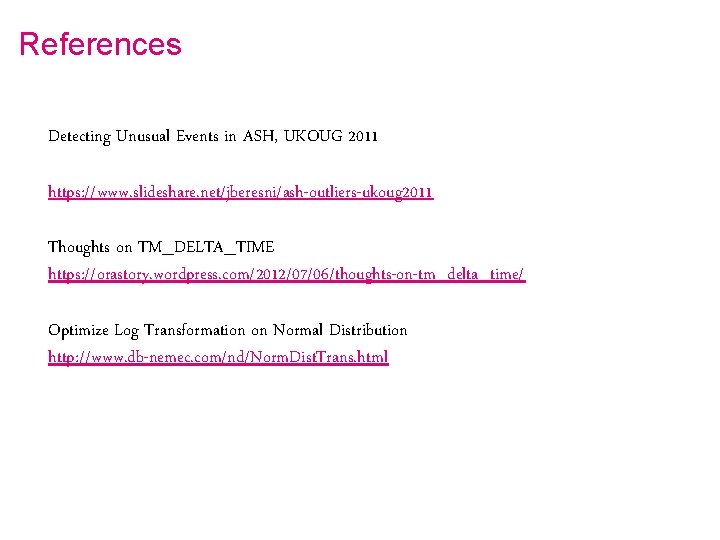 References Detecting Unusual Events in ASH, UKOUG 2011 https: //www. slideshare. net/jberesni/ash-outliers-ukoug 2011 Thoughts