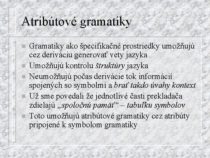 Atribútové gramatiky n n n Gramatiky ako špecifikačné prostriedky umožňujú cez deriváciu generovať vety