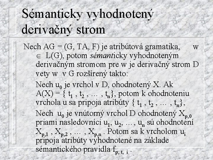 Sémanticky vyhodnotený derivačný strom Nech AG = (G, TA, F) je atribútová gramatika, w