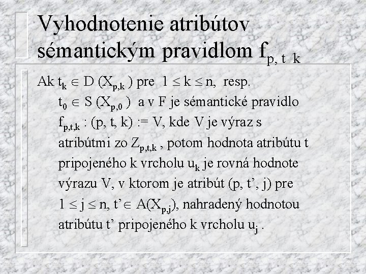 Vyhodnotenie atribútov sémantickým pravidlom fp, t k Ak tk D (Xp, k ) pre