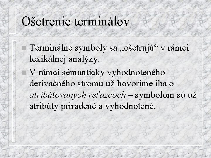 Ošetrenie terminálov Terminálne symboly sa „ošetrujú“ v rámci lexikálnej analýzy. n V rámci sémanticky