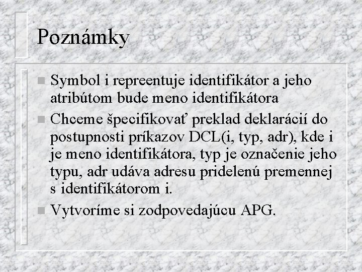 Poznámky Symbol i repreentuje identifikátor a jeho atribútom bude meno identifikátora n Chceme špecifikovať