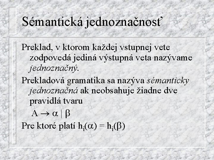 Sémantická jednoznačnosť Preklad, v ktorom každej vstupnej vete zodpovedá jediná výstupná veta nazývame jednoznačný.