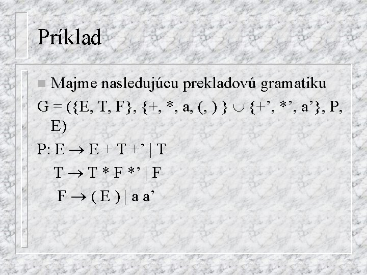 Príklad Majme nasledujúcu prekladovú gramatiku G = ({E, T, F}, {+, *, a, (,