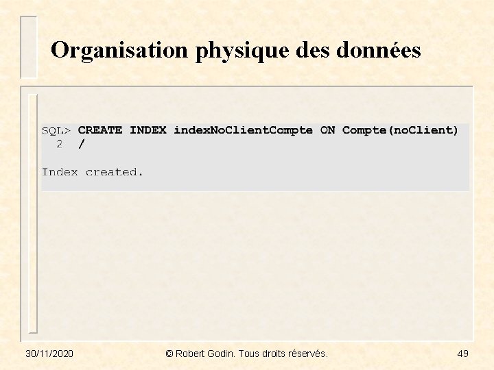 Organisation physique des données 30/11/2020 © Robert Godin. Tous droits réservés. 49 