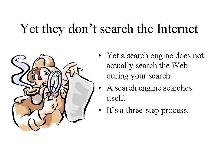Yet they don’t search the Internet • Yet a search engine does not actually