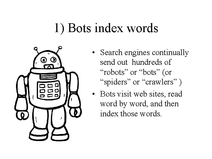 1) Bots index words • Search engines continually send out hundreds of “robots” or