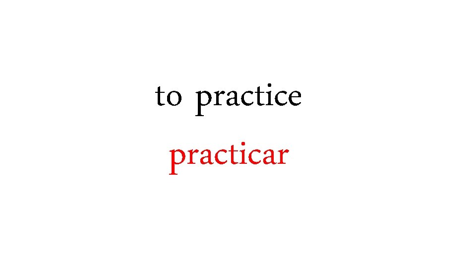 to practice practicar 