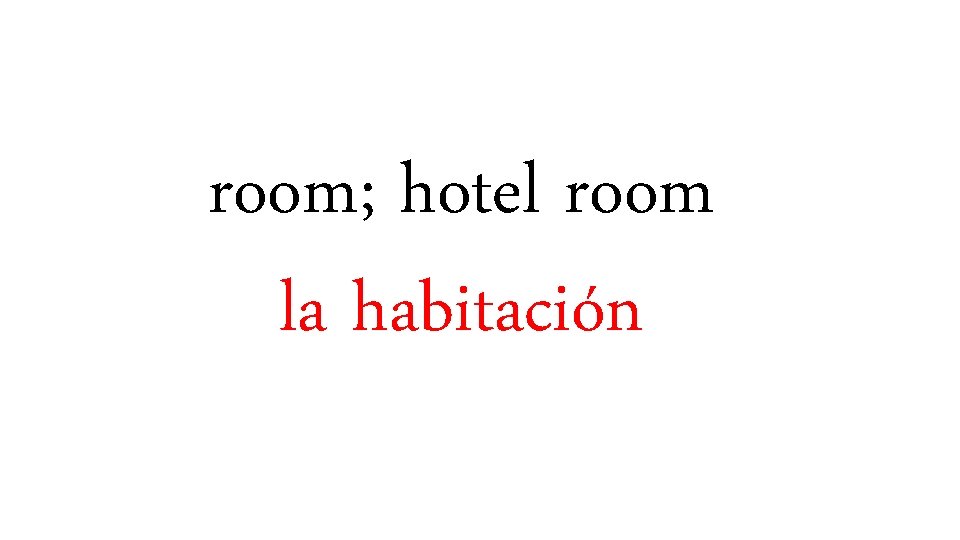 room; hotel room la habitación 