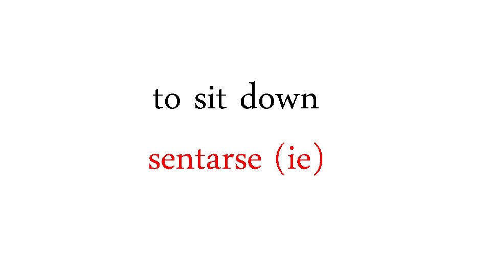 to sit down sentarse (ie) 