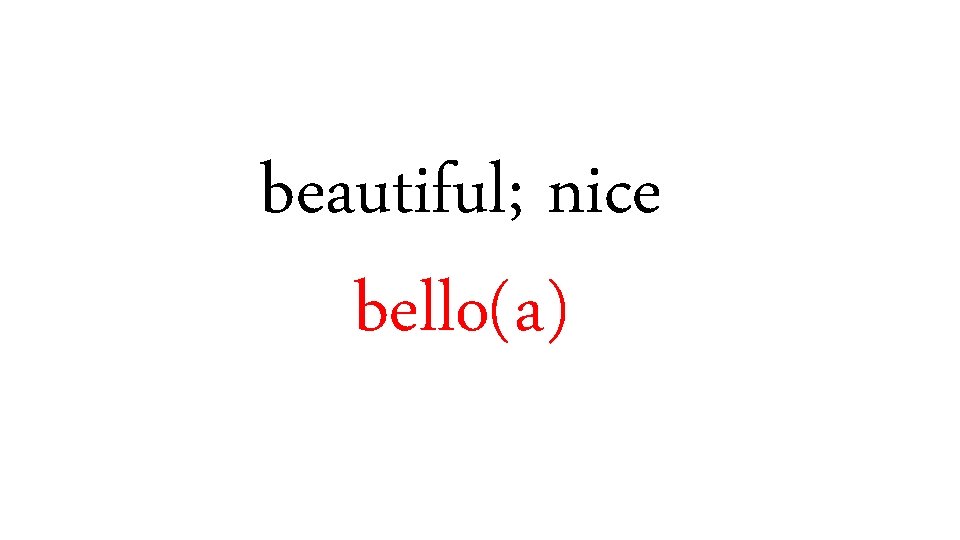 beautiful; nice bello(a) 