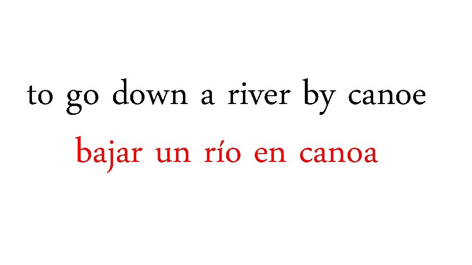 to go down a river by canoe bajar un río en canoa 