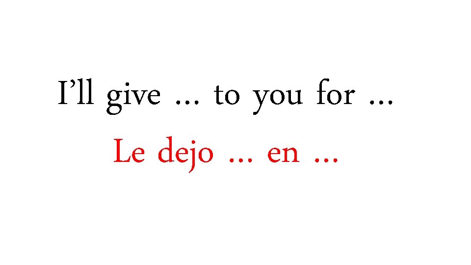 I’ll give … to you for … Le dejo … en … 
