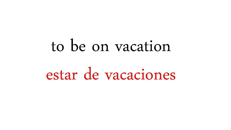 to be on vacation estar de vacaciones 