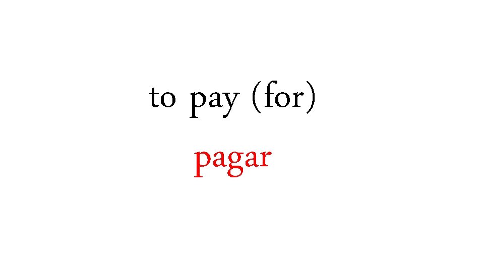 to pay (for) pagar 