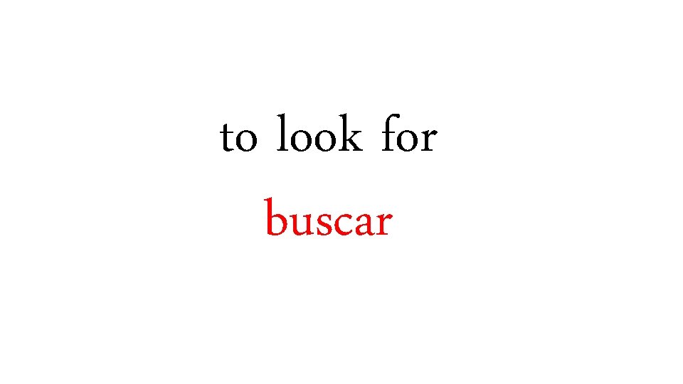 to look for buscar 