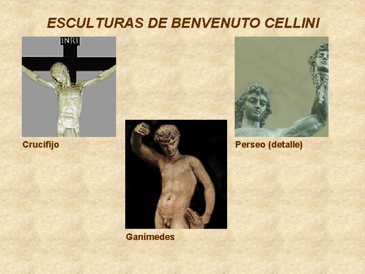 ESCULTURAS DE BENVENUTO CELLINI Crucifijo Perseo (detalle) Ganímedes 