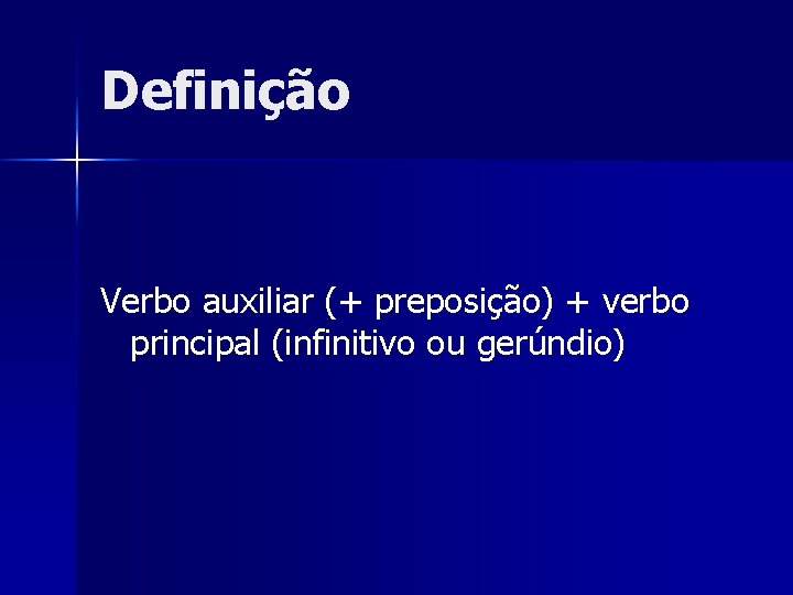 Definição Verbo auxiliar (+ preposição) + verbo principal (infinitivo ou gerúndio) 