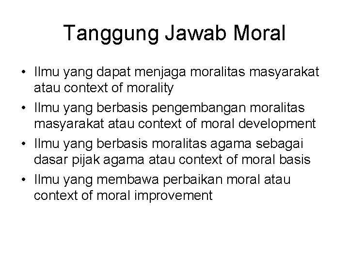 Tanggung Jawab Moral • Ilmu yang dapat menjaga moralitas masyarakat atau context of morality