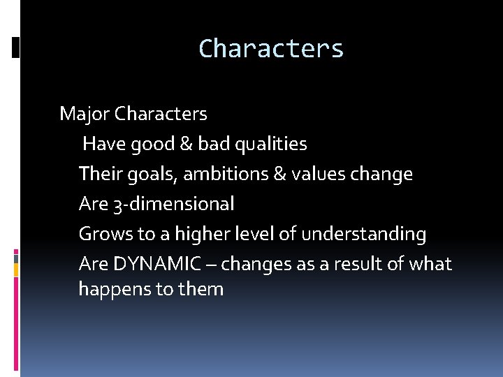 Characters Major Characters Have good & bad qualities Their goals, ambitions & values change