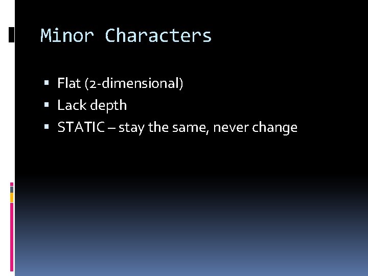 Minor Characters Flat (2 -dimensional) Lack depth STATIC – stay the same, never change