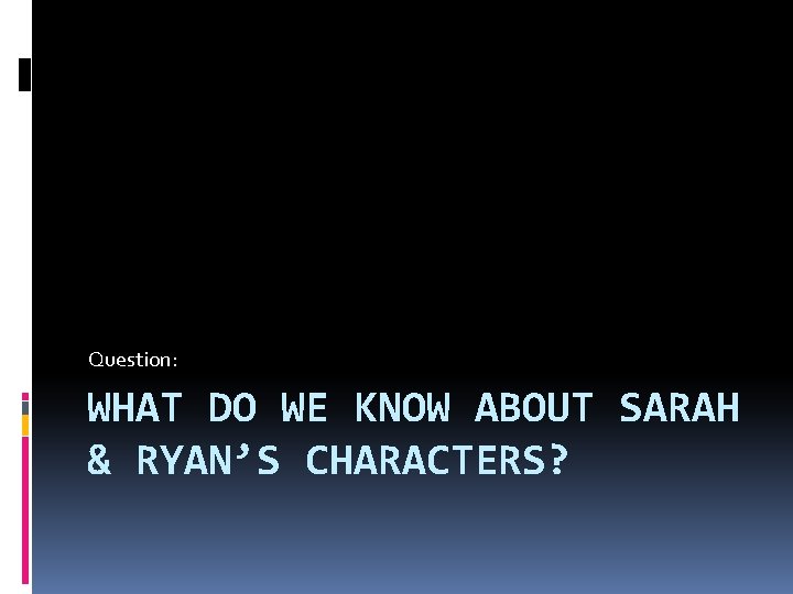 Question: WHAT DO WE KNOW ABOUT SARAH & RYAN’S CHARACTERS? 