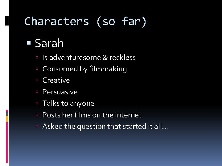 Characters (so far) Sarah Is adventuresome & reckless Consumed by filmmaking Creative Persuasive Talks