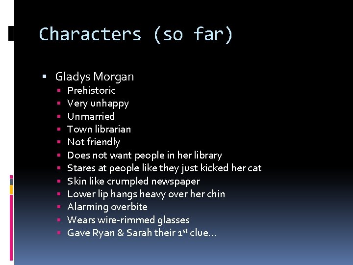 Characters (so far) Gladys Morgan Prehistoric Very unhappy Unmarried Town librarian Not friendly Does
