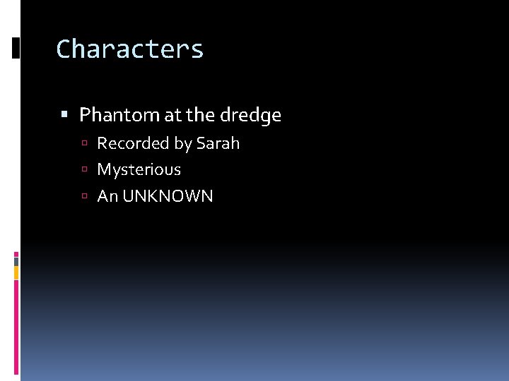 Characters Phantom at the dredge Recorded by Sarah Mysterious An UNKNOWN 