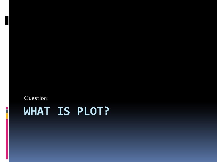 Question: WHAT IS PLOT? 