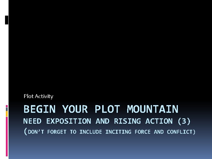 Plot Activity BEGIN YOUR PLOT MOUNTAIN NEED EXPOSITION AND RISING ACTION (3) (DON’T FORGET