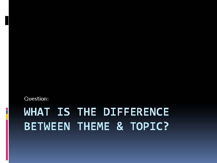 Question: WHAT IS THE DIFFERENCE BETWEEN THEME & TOPIC? 