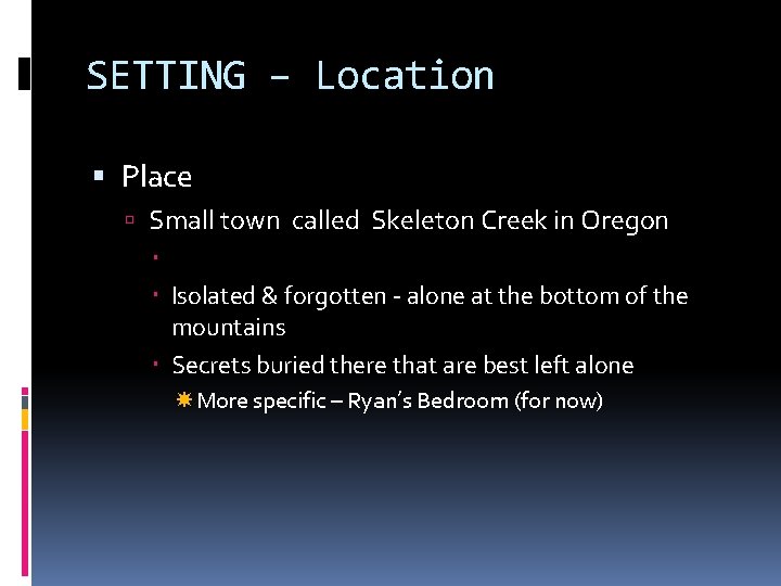 SETTING – Location Place Small town called Skeleton Creek in Oregon Isolated & forgotten