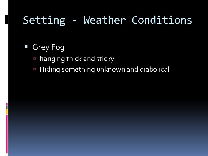 Setting - Weather Conditions Grey Fog hanging thick and sticky Hiding something unknown and