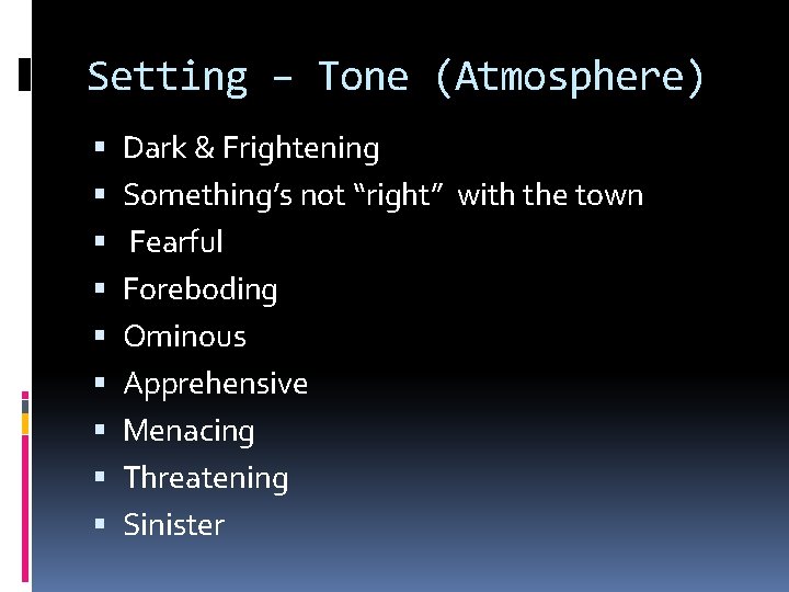 Setting – Tone (Atmosphere) Dark & Frightening Something’s not “right” with the town Fearful
