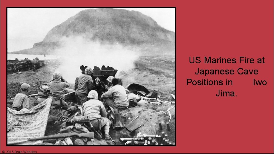 US Marines Fire at Japanese Cave Positions in Iwo Jima. © 2015 Brain Wrinkles