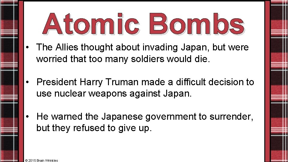 Atomic Bombs • The Allies thought about invading Japan, but were worried that too
