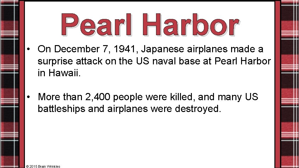 Pearl Harbor • On December 7, 1941, Japanese airplanes made a surprise attack on