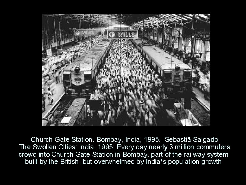 Church Gate Station. Bombay, India, 1995. Sebastiã Salgado The Swollen Cities: India, 1995; Every