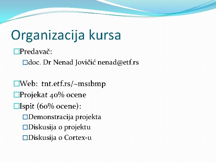 Organizacija kursa �Predavač: �doc. Dr Nenad Jovičić nenad@etf. rs �Web: tnt. etf. rs/~ms 1