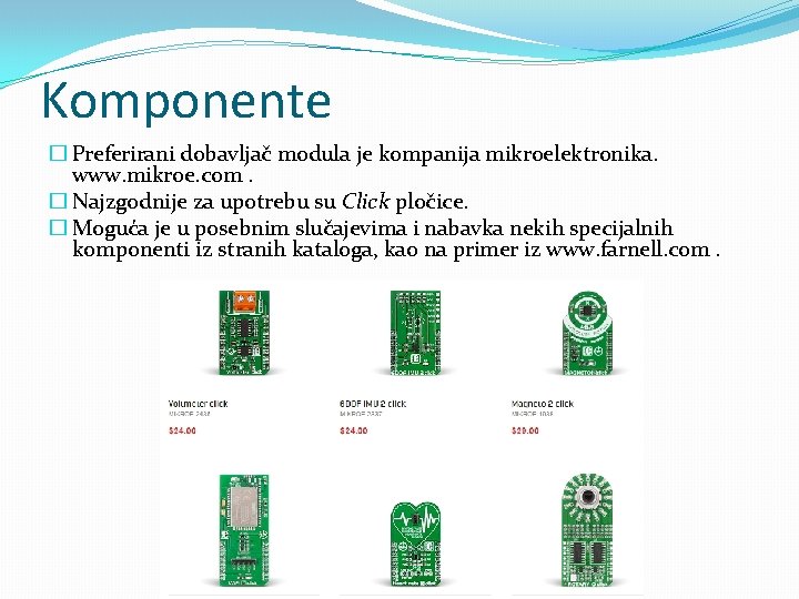 Komponente � Preferirani dobavljač modula je kompanija mikroelektronika. www. mikroe. com. � Najzgodnije za