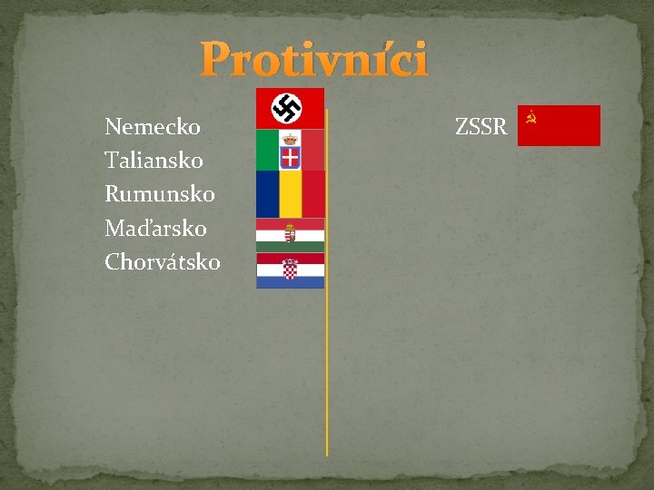 Protivníci Nemecko Taliansko Rumunsko Maďarsko Chorvátsko ZSSR 