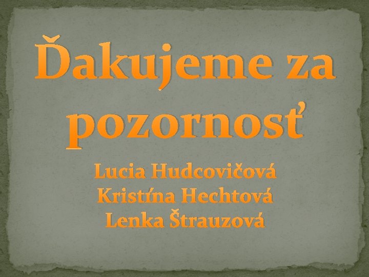 Ďakujeme za pozornosť Lucia Hudcovičová Kristína Hechtová Lenka Štrauzová 